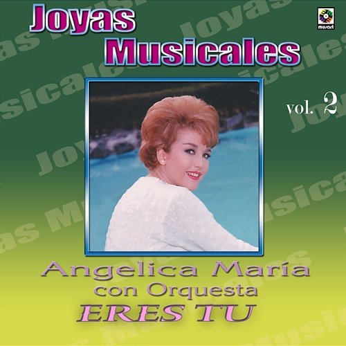 Joyas Musicales: Con Orquesta, Vol. 2 – Eres Tú Angélica María