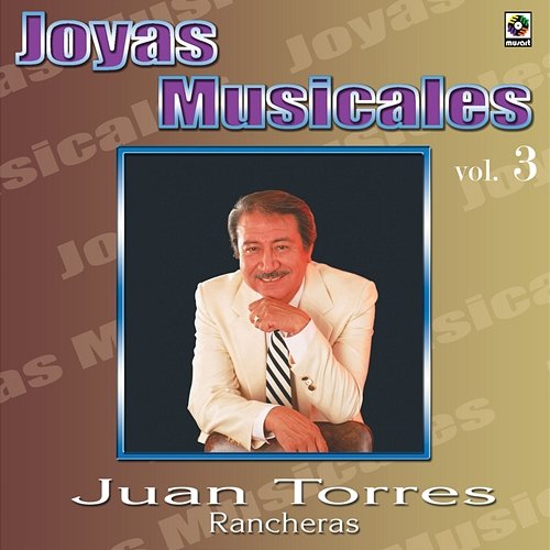 Joyas Musicales: Rancheras, Vol. 3 Juan Torres