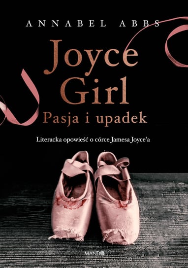 Joyce Girl. Pasja i upadek. Literacka opowieść o córce Jamesa Joyce'a Abbs Annabel