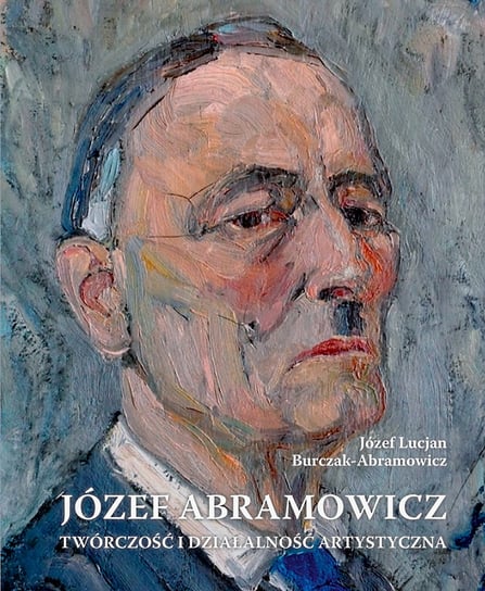 Józef Abramowicz. Twórczość i działalność artystyczna Burczak-Abramowicz Józef Lucjan