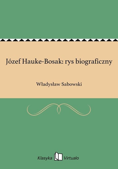 Józef Hauke-Bosak: rys biograficzny Sabowski Władysław