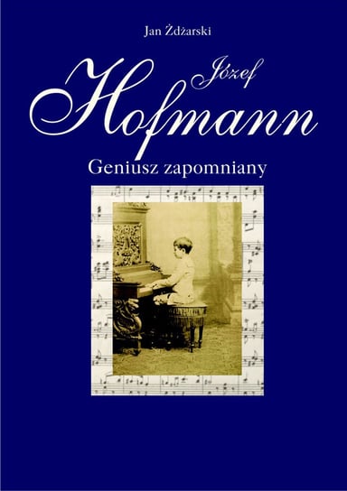 Józef Hofmann – geniusz zapomniany Zdżarski Jan
