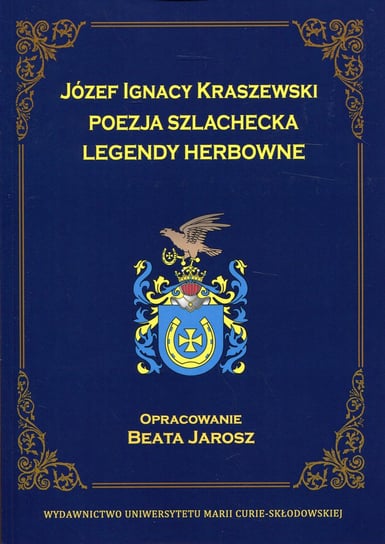 Józef Ignacy Kraszewski. Poezja szlachecka, legendy herbowe Jarosz Beata