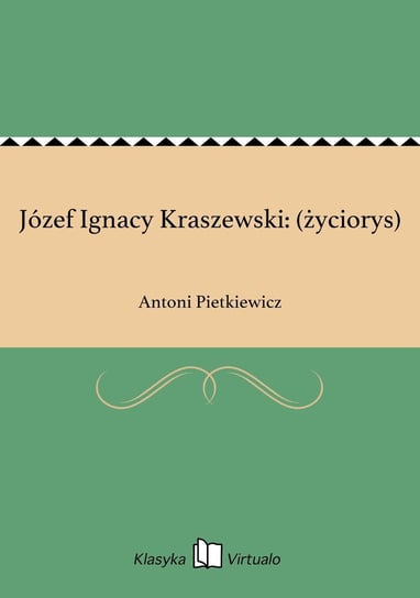 Józef Ignacy Kraszewski: (życiorys) Pietkiewicz Antoni