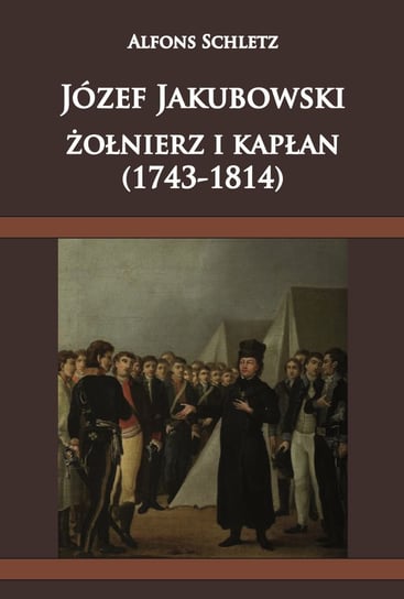 Józef Jakubowski żołnierz i kapłan (1743-1814) Schletz Alfons