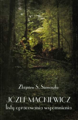 Józef Mackiewicz. Listy, Opracowania, Wspomnienia Siemaszko Zbigniew S.