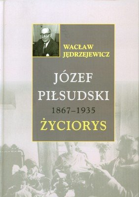 Józef Piłsudski 1867-1935 życiorys Jędrzejewicz Wacław