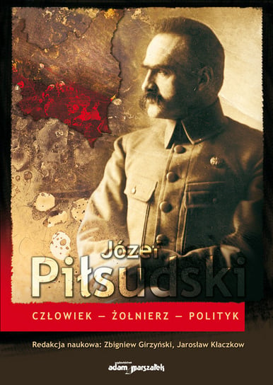 Józef Piłsudski Człowiek - Żołnierz - Polityk Girzyński Zbigniew, Kłaczkow Jarosław