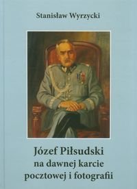 Józef Piłsudski na dawnej karcie pocztowej i fotografii Wyrzycki Stanisław