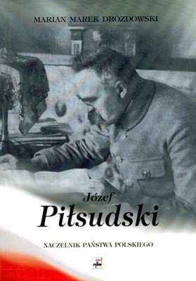Józef Piłsudski Naczelnik Państwa Polskiego 14 XI 1918 - 14 XII 1922 Drozdowski Marian Marek