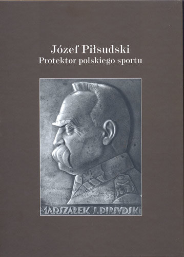Józef Piłsudski Protektor Polskiego Sportu Opracowanie zbiorowe