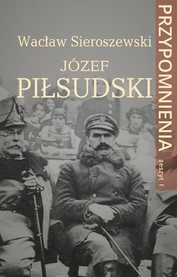 Józef Piłsudski. Przypomnienia. Zeszyt 1 Sieroszewski Wacław