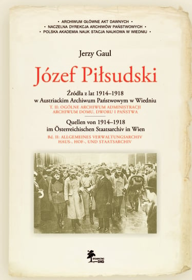 Józef Piłsudski. Źródła z lat 1914-1918 w Austriackim Archiwum Państwowym w Wiedniu Gaul Jerzy