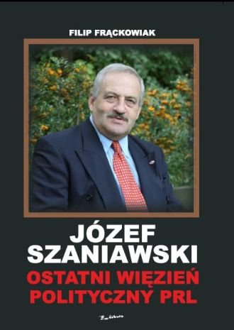 Józef Szaniawski. Ostatni więzień polityczny PRL Frąckowiak Filip