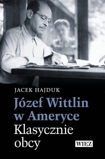 Józef Wittlin w Ameryce. Klasycznie obcy Hajduk Jacek