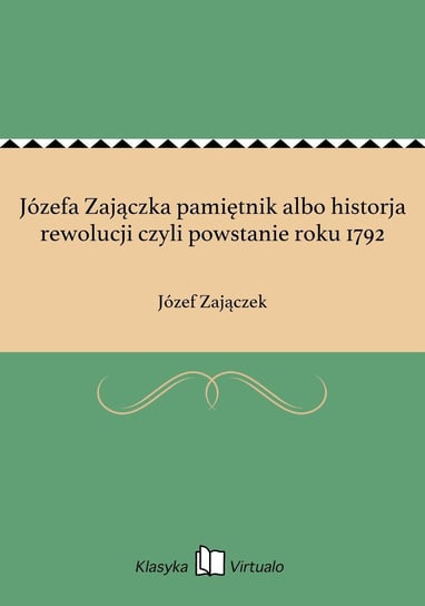 Józefa Zajączka pamiętnik albo historja rewolucji czyli powstanie roku 1792 Zajączek Józef