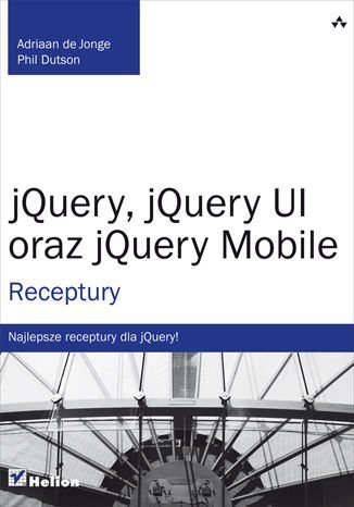 jQuery, jQuery UI oraz jQuery Mobile. Receptury Opracowanie zbiorowe