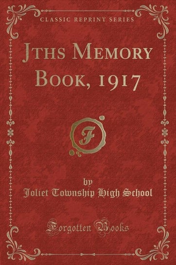 Jths Memory Book, 1917 (Classic Reprint) School Joliet Township High