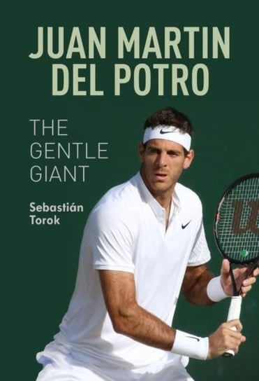 Juan Martin del Potro: The Gentle Giant: The Gentle Giant Sebastian Torok