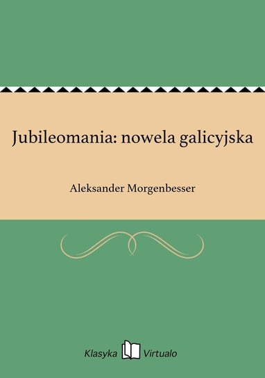 Jubileomania: nowela galicyjska Morgenbesser Aleksander