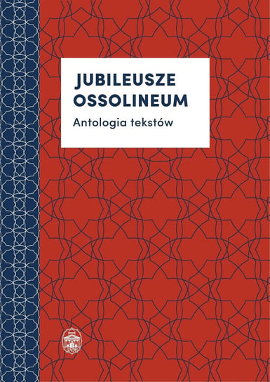 Jubileusze Ossolineum. Antologia tekstów Opracowanie zbiorowe