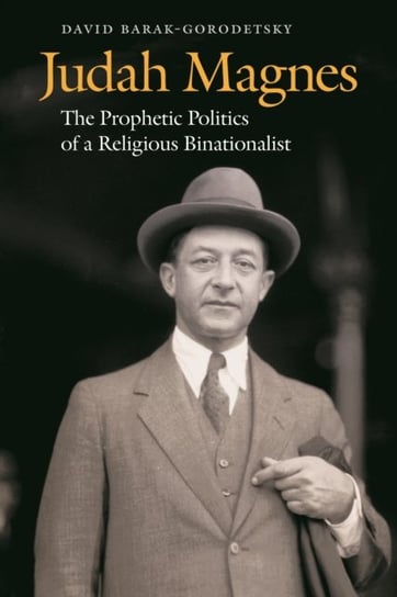 Judah Magnes: The Prophetic Politics of a Religious Binationalist Jewish Publication Society