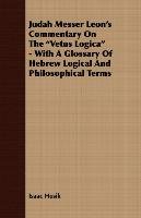 Judah Messer Leon's Commentary on the Vetus Logica - With a Glossary of Hebrew Logical and Philosophical Terms Husik Isaac