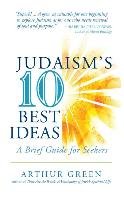Judaism's Ten Best Ideas: A Brief Guide for Seekers Green Arthur