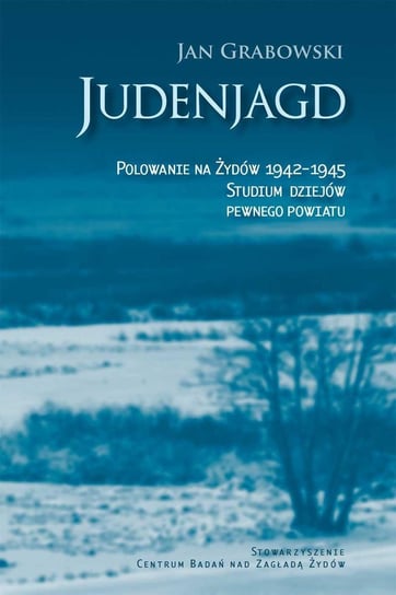 Judenjagd. Polowanie na Żydów 1942-1945. Studium dziejów pewnego powiatu Grabowski Jan