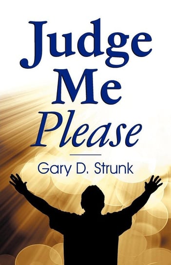 Judge Me Please Gary D. Strunk