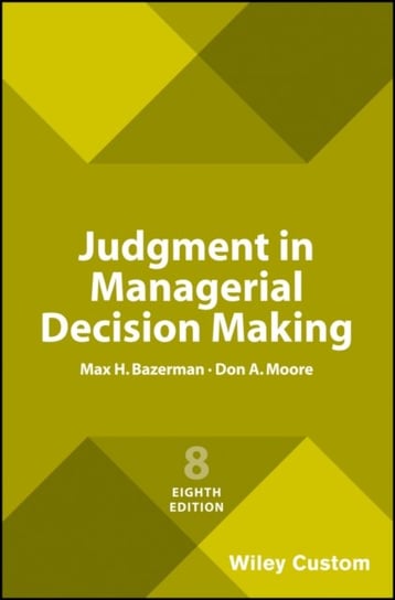 Judgment in Managerial Decision Making Bazerman Max H., Don A. Moore