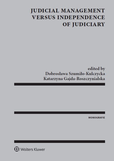 Judicial Management Versus Independence of Judiciary Gajda-Roszczynialska Katarzyna, Szumiło-Kulczycka Dobrosława