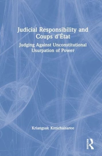 Judicial Responsibility and Coups d'Etat: Judging Against Unconstitutional Usurpation of Power Taylor & Francis Ltd.
