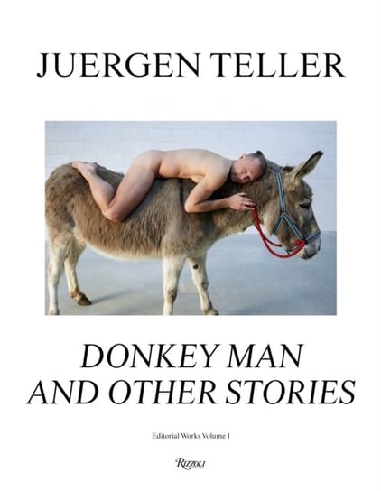 Juergen Teller: The Donkey Man and Other Strange Tales Juergen Teller