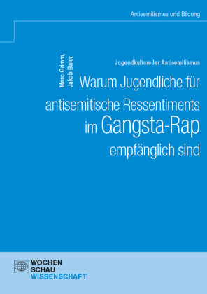 Jugendkultureller Antisemitismus. Warum Jugendliche für antisemitische Ressentiments im Gangsta-Rap empfänglich sind Wochenschau-Verlag