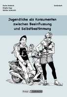 Jugendliche als Konsumenten zwischen Beeinflussung und Selbstbestimmung Heddrich Gesine, Gutknecht Gunther