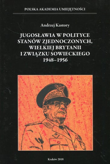 Jugosławia w polityce Stanów Zjednoczonych, Wielkiej Brytanii i Związku Sowieckiego 1948-1956 Kastory Andrzej