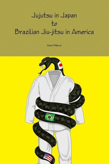 Jujutsu in Japan to Brazilian Jiu-jitsu in America Dimarzio Daniel