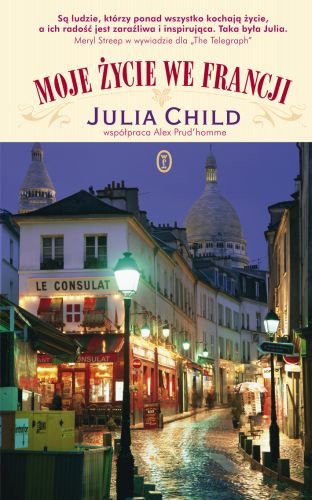 Julia Child. Moje życie we Francji Child Julia
