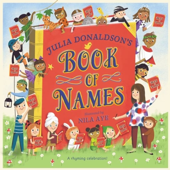Julia Donaldson's Book of Names: A Magical Rhyming Celebration of Children, Imagination, Stories . . . And Names! Donaldson Julia