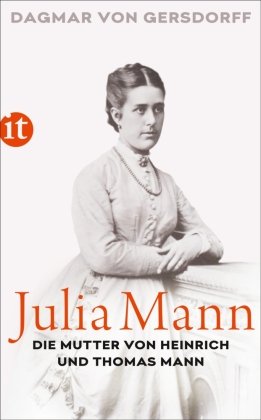 Julia Mann, die Mutter von Heinrich und Thomas Mann Insel Verlag