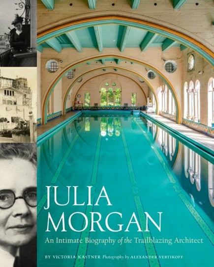 Julia Morgan: An Intimate Biography of the Trailblazing Architect Victoria Kastner