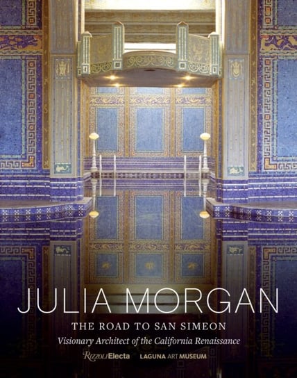Julia Morgan: The Road to San Simeon, Visionary Architect of the California Renaissance Gordon Fuglie, Karen McNeill