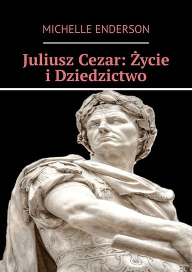 Juliusz Cezar: Życie i dziedzictwo Enderson Michelle