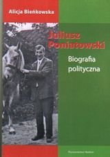 Juliusz Poniatowski. Biografia polityczna Bieńkowska Alicja