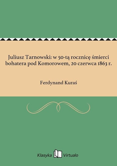 Juliusz Tarnowski: w 50-tą rocznicę śmierci bohatera pod Komorowem, 20 czerwca 1863 r. Kuraś Ferdynand