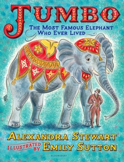Jumbo: The Most Famous Elephant Who Ever Lived Stewart Alexandra