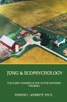 Jung and Ecopsychology: The Dairy Farmer's Guide to the Universe Volume I Merritt Dennis L.
