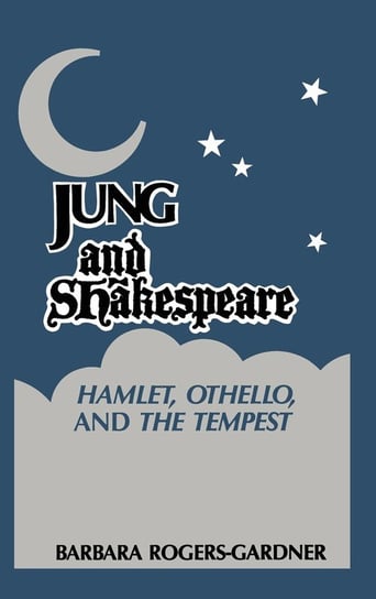 Jung and Shakespeare - Hamlet, Othello and the Tempest Barbara Rogers-Gardner