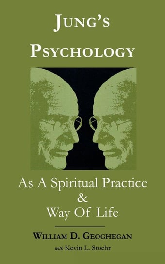 Jung's Psychology as a Spiritual Practice and Way of Life Geoghegan William D.